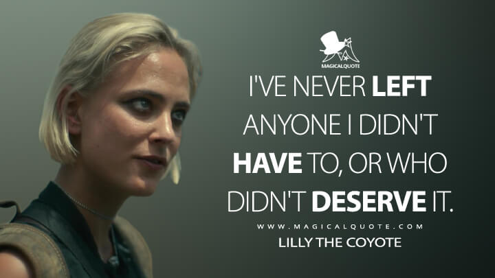 I've never left anyone I didn't have to, or who didn't deserve it. - Lilly The Coyote (Army of the Dead Quotes)