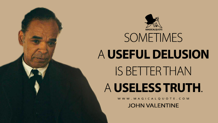 Sometimes a useful delusion is better than a useless truth. - John Valentine (The Underground Railroad Quotes)