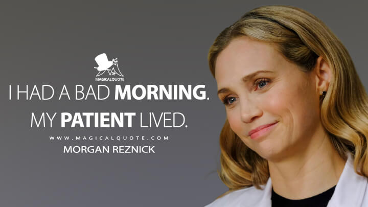 I had a bad morning. My patient lived. - Morgan Reznick (The Good Doctor Quotes)