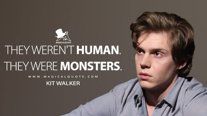 They weren't human. They were monsters. - Kit Walker (American Horror Story Quotes)
