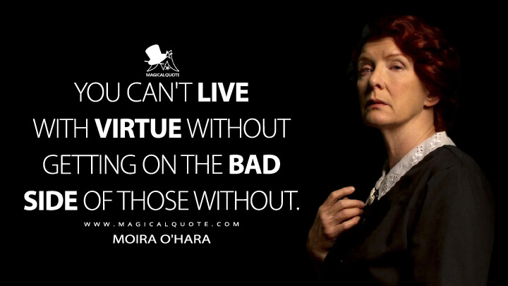 You can't live with virtue without getting on the bad side of those without. - Moira O'Hara (American Horror Story Quotes)