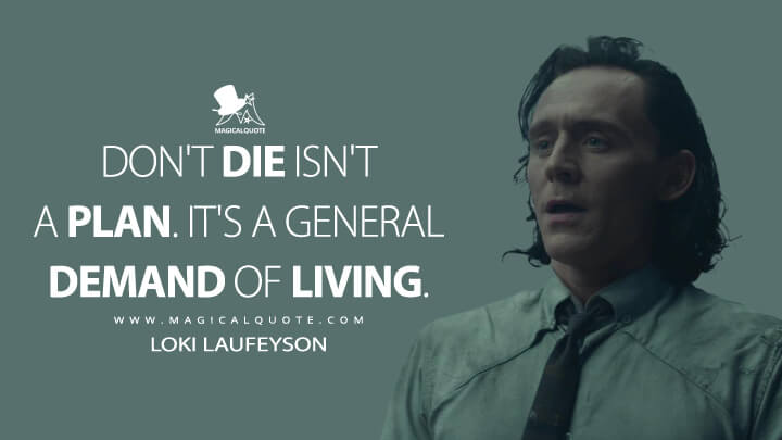 Don't die isn't a plan. It's a general demand of living. - Loki Laufeyson (Loki Quotes)