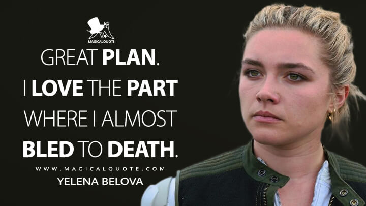 Great plan. I love the part where I almost bled to death. - Yelena Belova (Black Widow Quotes)
