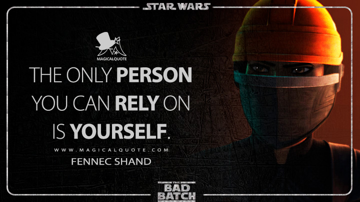 The only person you can rely on is yourself. - Fennec Shand (Star Wars: The Bad Batch Quotes)