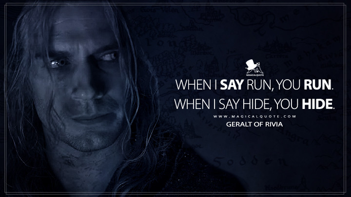 When I say run, you run. When I say hide, you hide. - Geralt of Rivia (The Witcher Quotes)