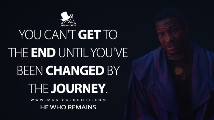 You can't get to the end until you've been changed by the journey. - He Who Remains (Loki Quotes)