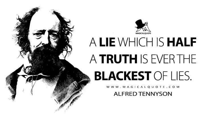 A lie which is half a truth is ever the blackest of lies. - Alfred Tennyson (The Grandmother Quotes)