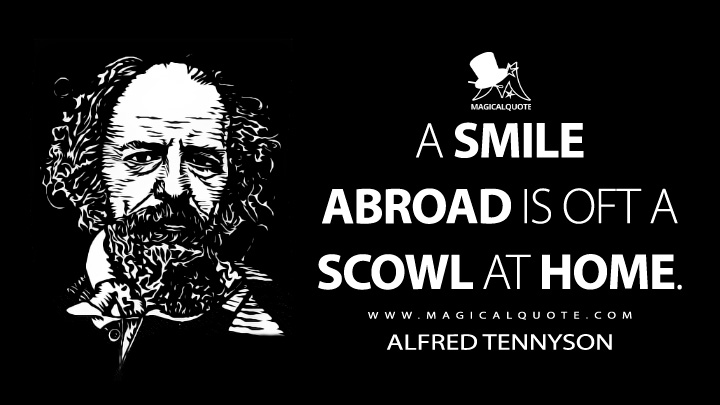 A smile abroad is often a scowl at home. - Alfred Tennyson (Queen Mary Quotes)