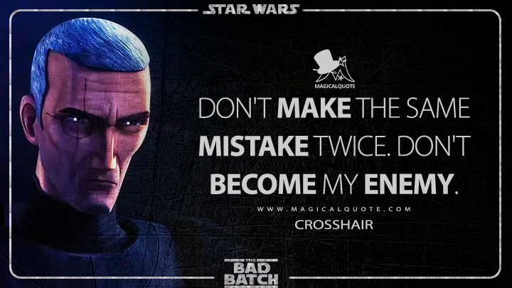 Don't make the same mistake twice. Don't become my enemy. - Crosshair (Star Wars: The Bad Batch Quotes)