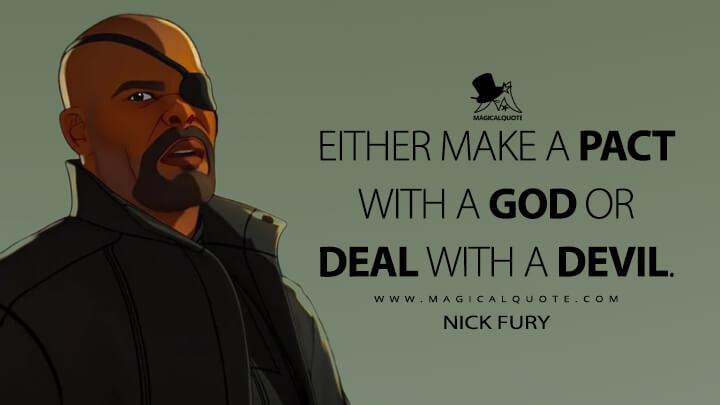 Either make a pact with a god or deal with a devil. - Nick Fury (What If...? Quotes)