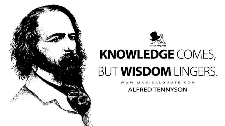 Knowledge comes, but wisdom lingers. - Alfred Tennyson (Locksley Hall Quotes)