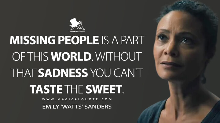 Missing people is a part of this world. Without that sadness you can't taste the sweet. - Emily 'Watts' Sanders (Reminiscence Quotes)