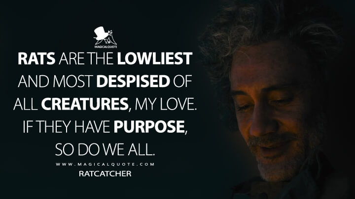 Rats are the lowliest and most despised of all creatures, my love. If they have purpose, so do we all. - Ratcatcher (The Suicide Squad Quotes)