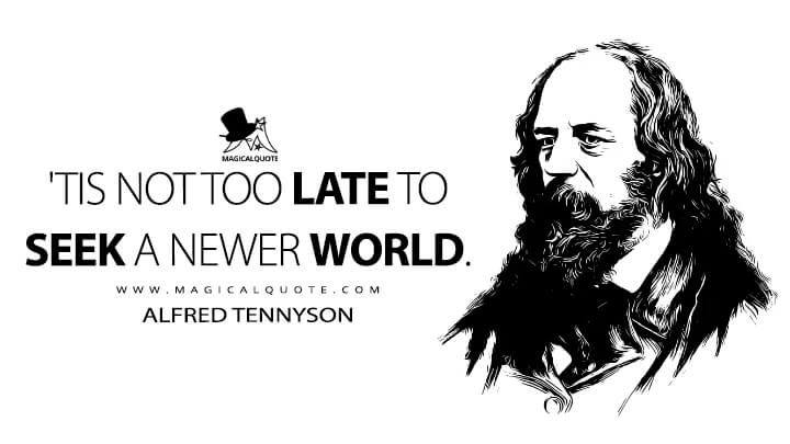 'Tis not too late to seek a newer world. - Alfred Tennyson (Ulysses Quotes)