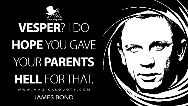 Vesper? I do hope you gave your parents hell for that. - James Bond (Casino Royale Quotes)