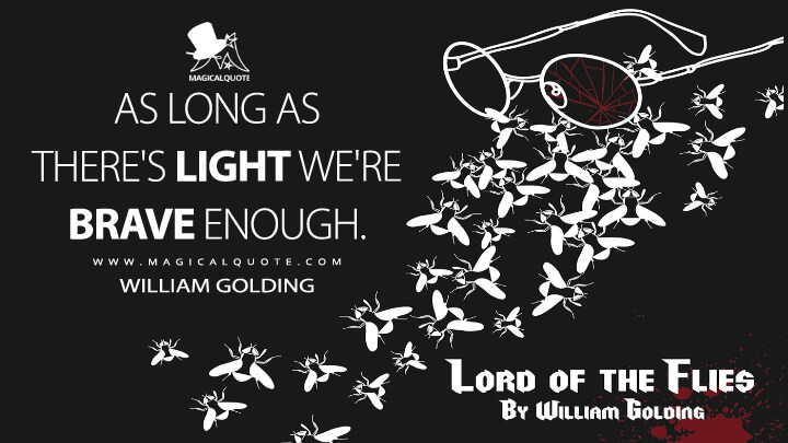 As long as there's light we're brave enough. - William Golding (Lord of the Flies Quotes)