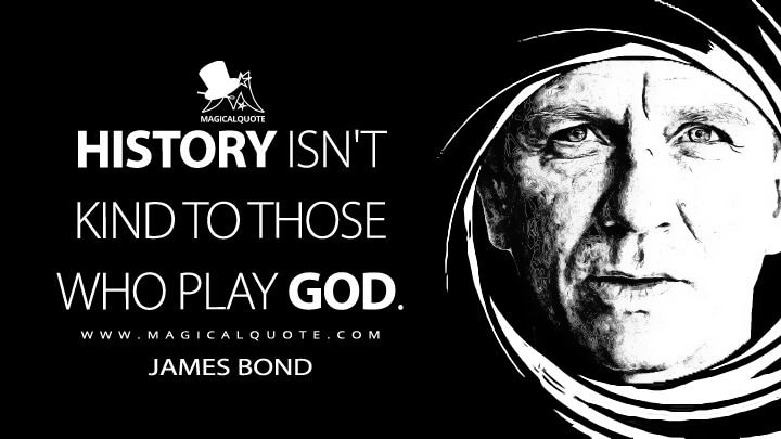 History isn't kind to those who play god. - James Bond (No Time to Die Quotes)