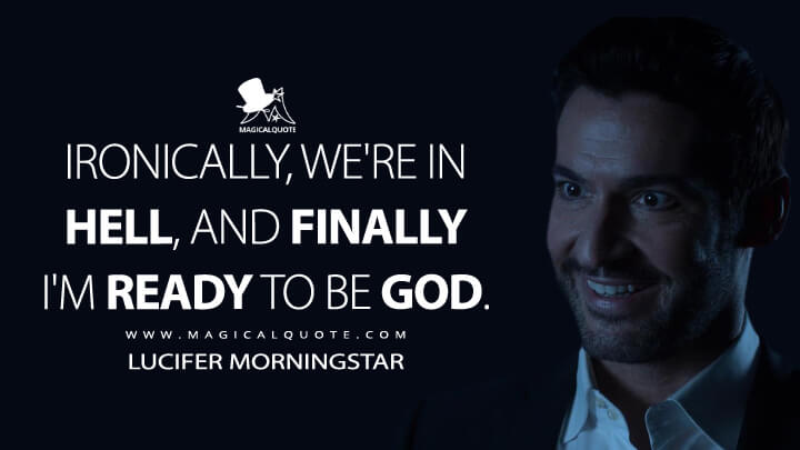 Ironically, we're in Hell, and finally I'm ready to be God. - Lucifer Morningstar (Lucifer Quotes)