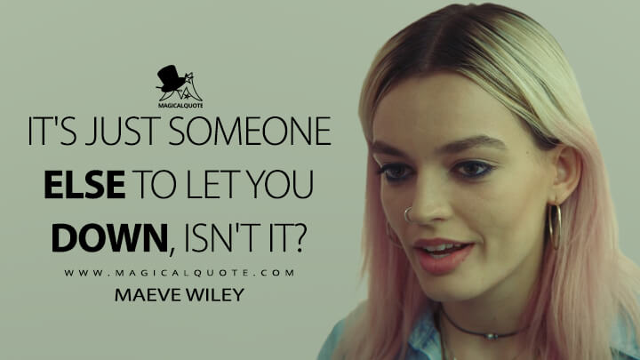 It's just someone else to let you down, isn't it? - Maeve Wiley (Sex Education Quotes)