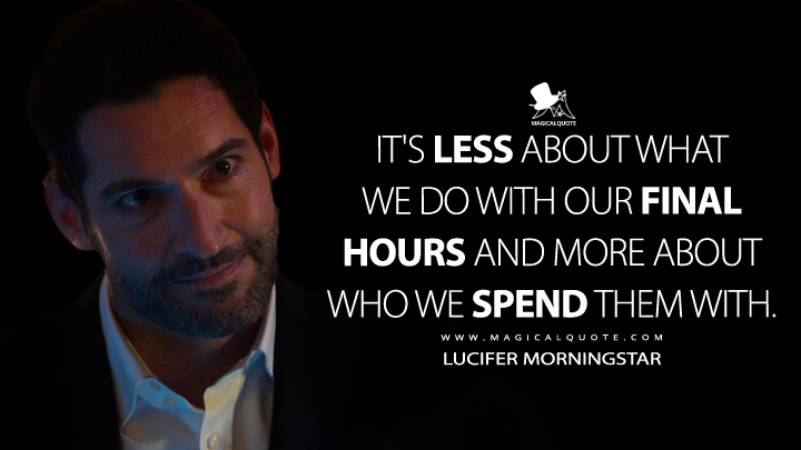 It's less about what we do with our final hours and more about who we spend them with. - Lucifer Morningstar (Lucifer Quotes)