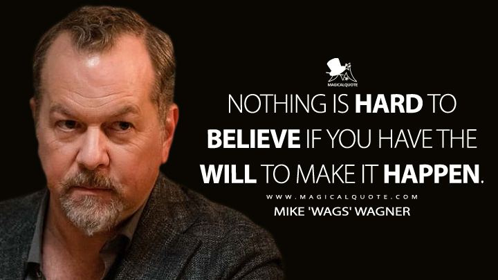 Nothing is hard to believe if you have the will to make it happen. - Mike 'Wags' Wagner (Billions Quotes)