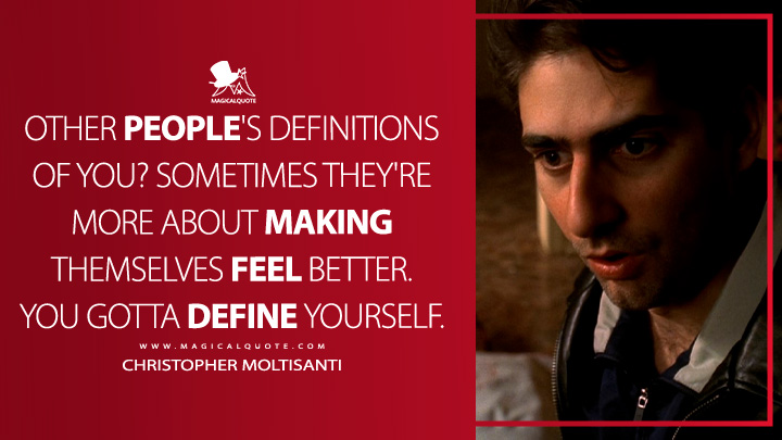 Other people's definitions of you? Sometimes they're more about making themselves feel better. You gotta define yourself. - Christopher Moltisanti (The Sopranos Quotes)