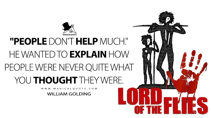 "People don't help much." He wanted to explain how people were never quite what you thought they were. - William Golding (Lord of the Flies Quotes)