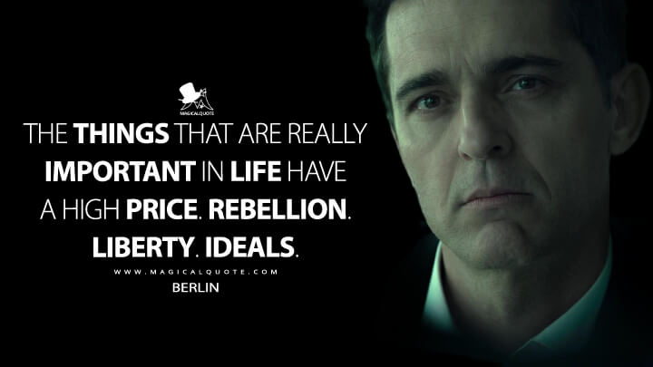 The things that are really important in life have a high price. Rebellion. Liberty. Ideals. - Berlin (Money Heist Quotes)