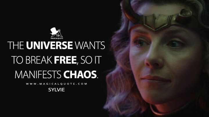The universe wants to break free, so it manifests chaos. - Sylvie (Loki Quotes)