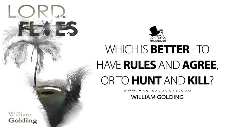 Which is better - to have rules and agree, or to hunt and kill? - William Golding (Lord of the Flies Quotes)