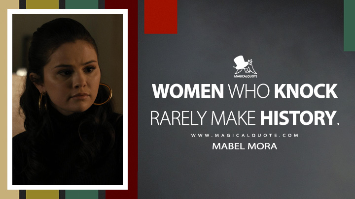 Women who knock rarely make history. - Mabel Mora (Only Murders in the Building Quotes)