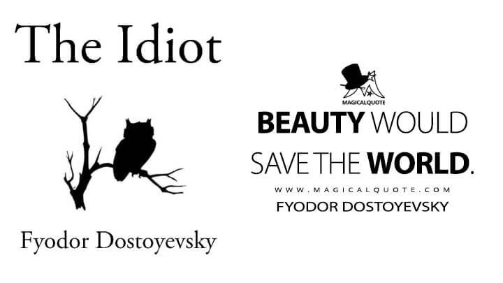 Beauty would save the world. - Fyodor Dostoyevsky (The Idiot Quotes)