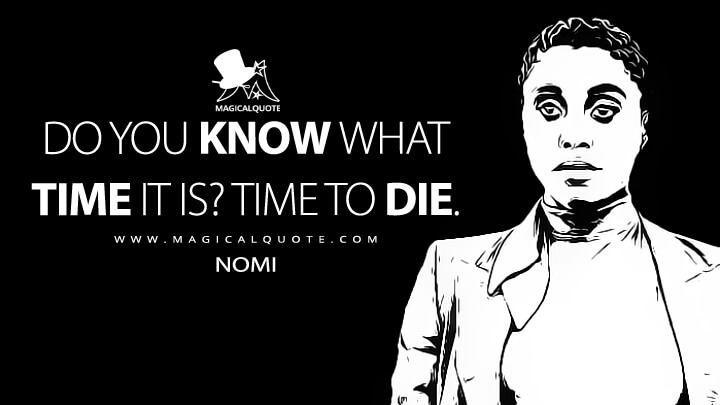 Do you know what time it is? Time to die. - Nomi (No Time to Die Quotes)
