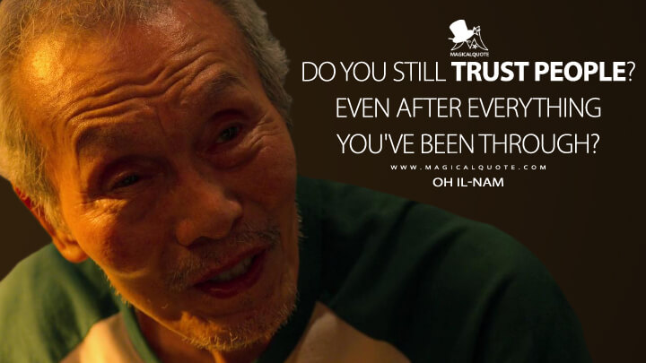 Do you still trust people? Even after everything you've been through? - Oh Il-nam (Squid Game Quotes)