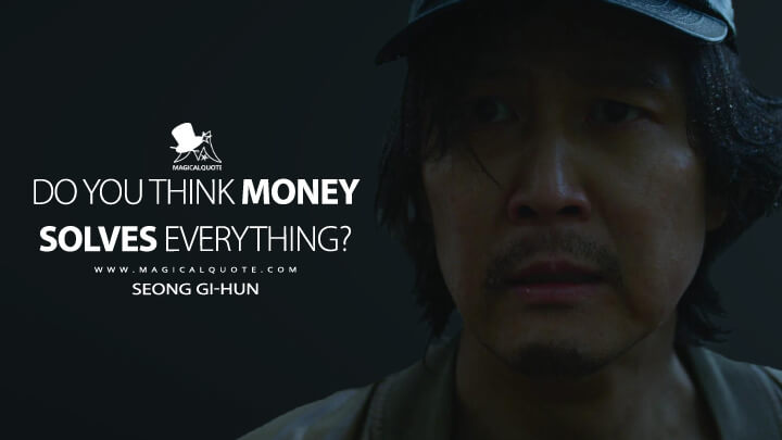 Do you think money solves everything? - Seong Gi-hun (Squid Game Quotes)