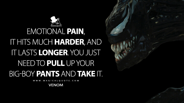 Emotional pain, it hits much harder, and it lasts longer. You just need to pull up your big-boy pants and take it. - Venom (Venom: Let There Be Carnage Quotes)