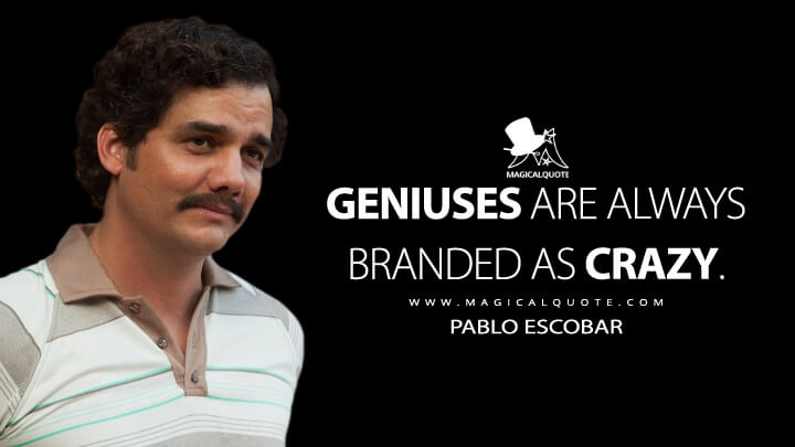 Geniuses are always branded as crazy. - Pablo Escobar (Narcos Quotes)