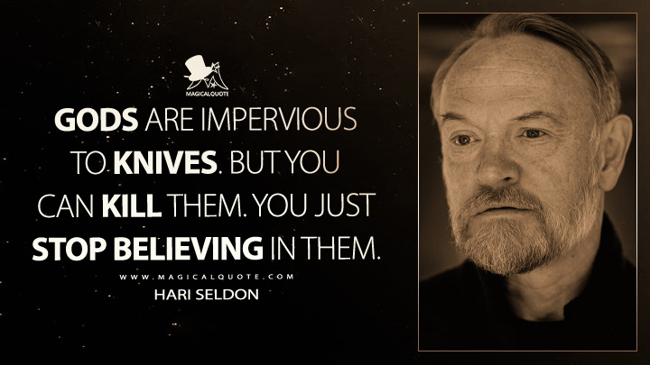 Gods are impervious to knives. But you can kill them. You just stop believing in them. - Hari Seldon (Foundation Quotes)