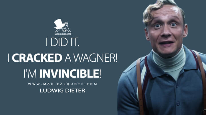 I did it. I cracked a Wagner! I'm invincible! - Ludwig Dieter (Army of Thieves Quotes)