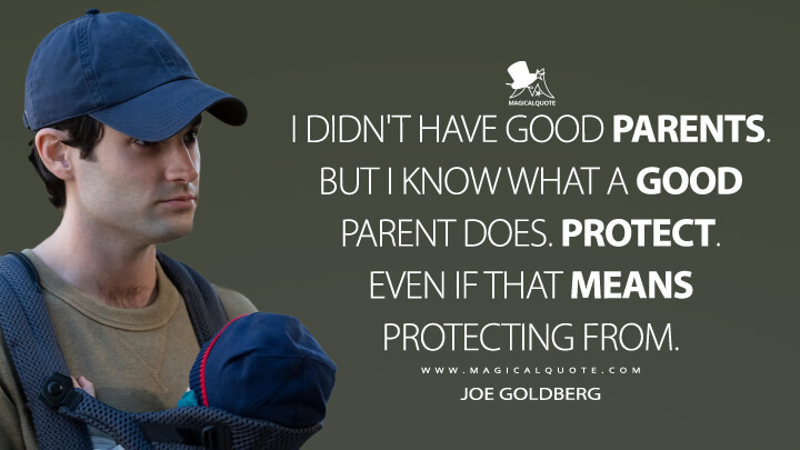 I didn't have good parents. But I know what a good parent does. Protect. Even if that means protecting from. - Joe Goldberg (You Quotes)