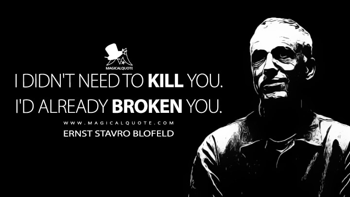 I didn't need to kill you. I'd already broken you. - Ernst Stavro Blofeld (No Time to Die Quotes)