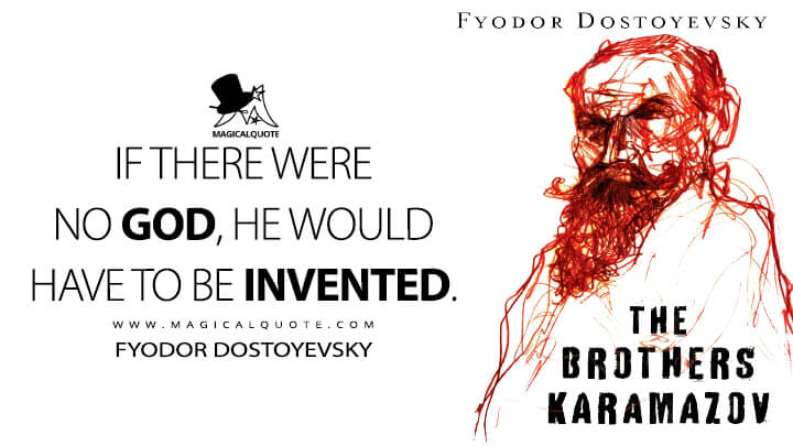 If there were no God, he would have to be invented. - Fyodor Dostoyevsky (The Brothers Karamazov Quotes)