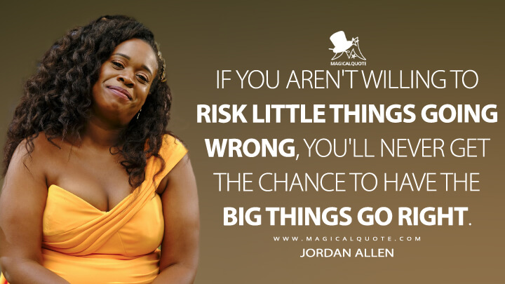 If you aren't willing to risk little things going wrong, you'll never get the chance to have the big things go right. - Jordan Allen (The Good Doctor Quotes)