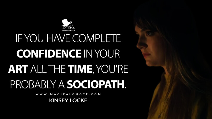 If you have complete confidence in your art all the time, you're probably a sociopath. - Kinsey Locke (Locke & Key Quotes)