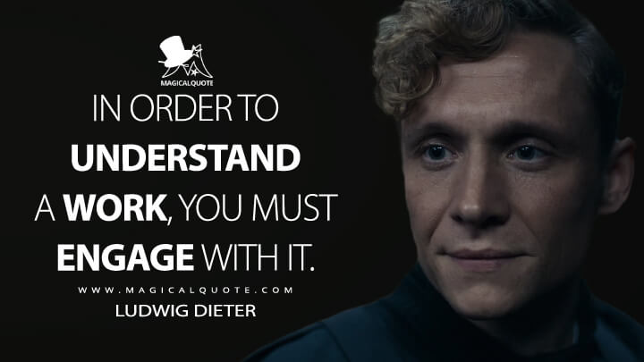 In order to understand a work, you must engage with it. - Ludwig Dieter (Army of Thieves Quotes)