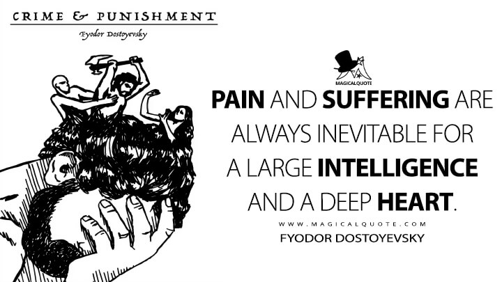 Pain and suffering are always inevitable for a large intelligence and a deep heart. - Fyodor Dostoyevsky (Crime and Punishment Quotes)