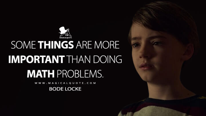 Some things are more important than doing math problems. - Bode Locke (Locke & Key Quotes)