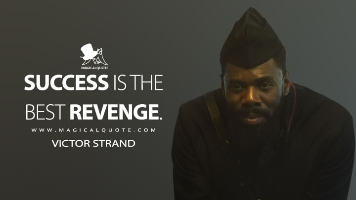 Success is the best revenge. - Victor Strand (Fear the Walking Dead Quotes)