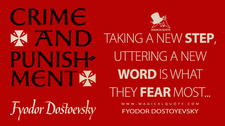 Taking a new step, uttering a new word is what they fear most... - Fyodor Dostoyevsky (Crime and Punishment Quotes)