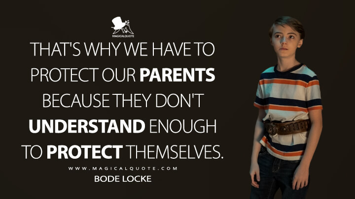 That's why we have to protect our parents because they don't understand enough to protect themselves. - Bode Locke (Locke & Key Quotes)